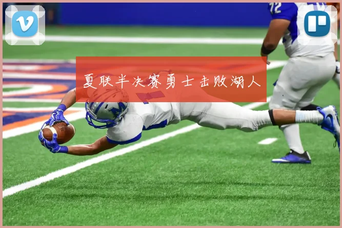 夏联半决赛勇士击败湖人